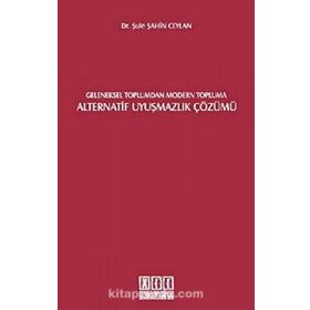 GELENEKSEL TOPLUMDAN MODERN TOPLUMA ALTERNATIF UYUŞMAZLIK ÇÖZÜMÜ - ŞULE ŞAHİN CEYLAN
