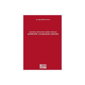 GELENEKSEL TOPLUMDAN MODERN TOPLUMA ALTERNATIF UYUŞMAZLIK ÇÖZÜMÜ - ŞULE ŞAHİN CEYLAN