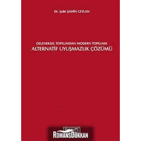 GELENEKSEL TOPLUMDAN MODERN TOPLUMA ALTERNATIF UYUŞMAZLIK ÇÖZÜMÜ - ŞULE ŞAHİN CEYLAN