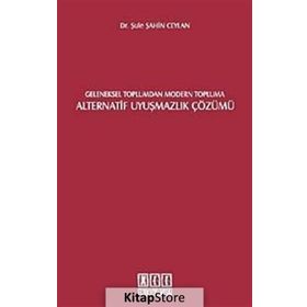 GELENEKSEL TOPLUMDAN MODERN TOPLUMA ALTERNATIF UYUŞMAZLIK ÇÖZÜMÜ - ŞULE ŞAHİN CEYLAN