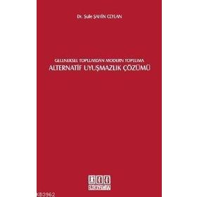 GELENEKSEL TOPLUMDAN MODERN TOPLUMA ALTERNATIF UYUŞMAZLIK ÇÖZÜMÜ - ŞULE ŞAHİN CEYLAN