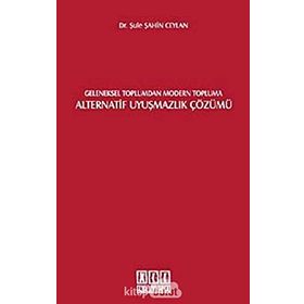 GELENEKSEL TOPLUMDAN MODERN TOPLUMA ALTERNATIF UYUŞMAZLIK ÇÖZÜMÜ - ŞULE ŞAHİN CEYLAN