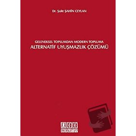 GELENEKSEL TOPLUMDAN MODERN TOPLUMA ALTERNATIF UYUŞMAZLIK ÇÖZÜMÜ - ŞULE ŞAHİN CEYLAN