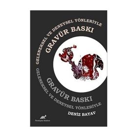 Geleneksel ve Deneysel Yönleriyle Gravür Baskı - Deniz Bayav