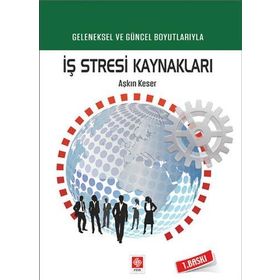 GELENEKSEL VE GÜNCEL BOYUTLARIYLA İŞ STRESI KAYNAKLARI - AŞKIN KESER