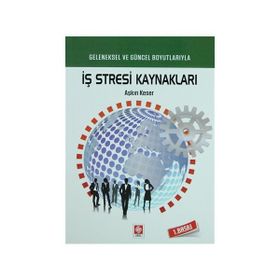 GELENEKSEL VE GÜNCEL BOYUTLARIYLA İŞ STRESI KAYNAKLARI - AŞKIN KESER