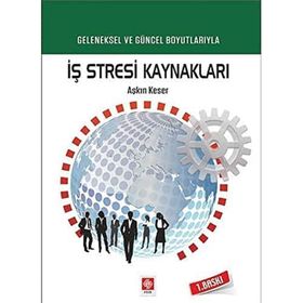 GELENEKSEL VE GÜNCEL BOYUTLARIYLA İŞ STRESI KAYNAKLARI - AŞKIN KESER