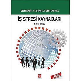 GELENEKSEL VE GÜNCEL BOYUTLARIYLA İŞ STRESI KAYNAKLARI - AŞKIN KESER