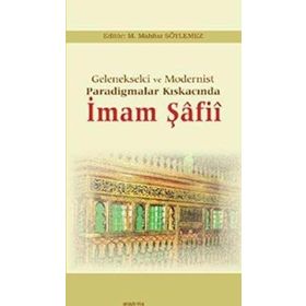 Gelenekselci ve Modernist Paradigmalar Kıskacında İmam Şafii - M. Mahfuz Söylemez