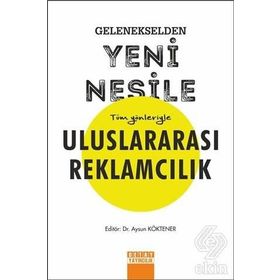Gelenekselden Yeni Nesile Tüm Yönleriyle Uluslararası Reklamcılık - Aysun Köktener