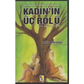 Geleneksellik ve Modernizm Kıskacında Kadın'ın Üç Rolü / Bakiye Marangoz