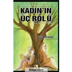 Geleneksellik ve Modernizm Kıskacında Kadın'ın Üç Rolü / Bakiye Marangoz