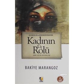 Geleneksellik ve Modernizm Kıskacında Kadın'ın Üç Rolü / Bakiye Marangoz