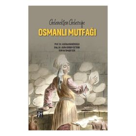 Gelenekten Geleceğe Osmanlı Mutfağı - Gazi Kitabevi Kolektif