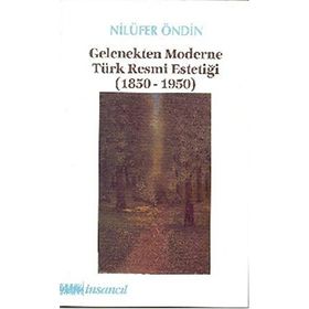 GELENEKTEN MODERNE TÜRK RESMI ESTETİĞİ (1850-1950) - NİLÜFER ÖNDİN