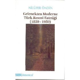 GELENEKTEN MODERNE TÜRK RESMI ESTETİĞİ (1850-1950) - NİLÜFER ÖNDİN
