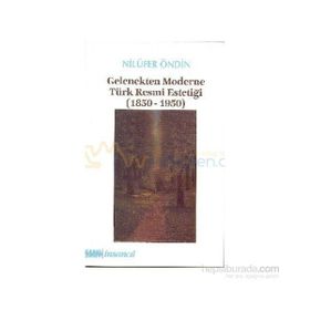 GELENEKTEN MODERNE TÜRK RESMI ESTETİĞİ (1850-1950) - NİLÜFER ÖNDİN