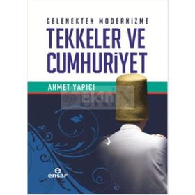 Gelenekten Modernizme Tekkeler ve Cumhuriyet - Ahmet Yapıcı