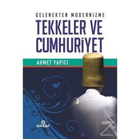 Gelenekten Modernizme Tekkeler ve Cumhuriyet - Ahmet Yapıcı