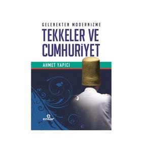 Gelenekten Modernizme Tekkeler ve Cumhuriyet - Ahmet Yapıcı