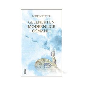 Gelenekten Modernliğe Osmanlı - Bedri Gencer