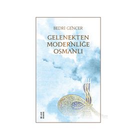 Gelenekten Modernliğe Osmanlı - Bedri Gencer