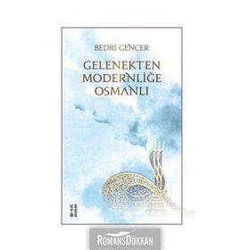 Gelenekten Modernliğe Osmanlı - Bedri Gencer