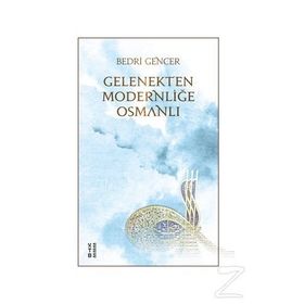 Gelenekten Modernliğe Osmanlı - Bedri Gencer