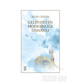 Gelenekten Modernliğe Osmanlı - Bedri Gencer