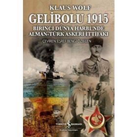 Gelibolu 1915 - Birinci Dünya Harbi'nde Alman Türk Askeri İttifakı - Klaus Wolf