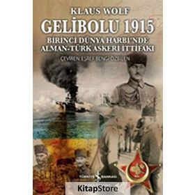 Gelibolu 1915 - Birinci Dünya Harbi'nde Alman Türk Askeri İttifakı - Klaus Wolf