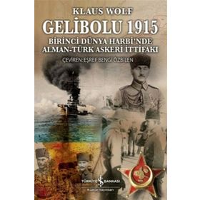Gelibolu 1915 - Birinci Dünya Harbi'nde Alman Türk Askeri İttifakı - Klaus Wolf