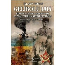 Gelibolu 1915 - Birinci Dünya Harbi'nde Alman Türk Askeri İttifakı - Klaus Wolf