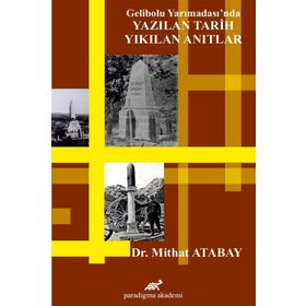 Gelibolu Yarımadası'nda Yazılan Tarih Yıkılan Anıtlar - Mithat Atabay