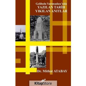Gelibolu Yarımadası'nda Yazılan Tarih Yıkılan Anıtlar - Mithat Atabay