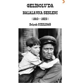 Gelibolu'da Balalayka Sesleri 1910-1923 Selçuk Kızıldağ