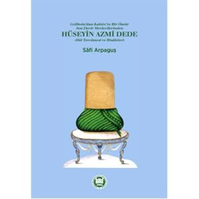 Gelibolu’dan Kahire’ye Bir Ömür Son Devir Mevlevilerinden Hüseyin Azmi Dede - Hal Tercümesi ve Risaleleri - Safi Arpaguş