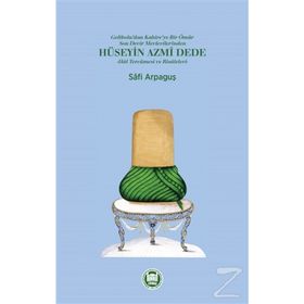 Gelibolu’dan Kahire’ye Bir Ömür Son Devir Mevlevilerinden Hüseyin Azmi Dede - Hal Tercümesi ve Risaleleri - Safi Arpaguş