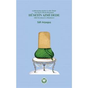 Gelibolu’dan Kahire’ye Bir Ömür Son Devir Mevlevilerinden Hüseyin Azmi Dede - Hal Tercümesi ve Risaleleri - Safi Arpaguş