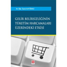 Gelir Belirsizliğinin Tüketim Harcamaları Üzerindeki Etkisi - Arif İğdeli