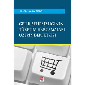 Gelir Belirsizliğinin Tüketim Harcamaları Üzerindeki Etkisi - Arif İğdeli