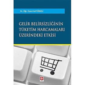 Gelir Belirsizliğinin Tüketim Harcamaları Üzerindeki Etkisi - Arif İğdeli