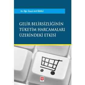 Gelir Belirsizliğinin Tüketim Harcamaları Üzerindeki Etkisi - Arif İğdeli
