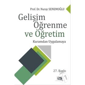 GELIŞIM ÖĞRENME VE ÖĞRETIM KURAMDAN UYGULAMAYA - NURAY SENEMOĞLU