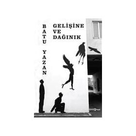 Gelişine ve Dağınık - Batuhan Yazan Batu Yazan