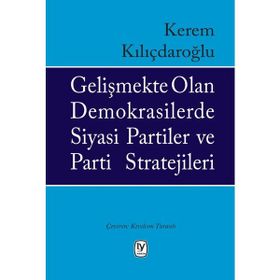 Gelişmekte Olan Demokrasilerde Siyasi Partiler Ve Parti Stratejileri - Kerem Kılıçdaroğlu