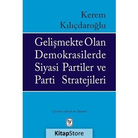 Gelişmekte Olan Demokrasilerde Siyasi Partiler Ve Parti Stratejileri - Kerem Kılıçdaroğlu