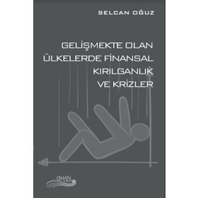 Gelişmekte Olan Ülkelerde Finansal Kırılganlık ve Krizler - Selcan Oğuz