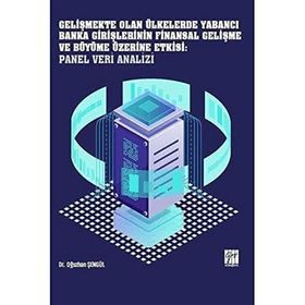 Gelişmekte Olan Ülkelerde Yabancı Banka Girişlerinin Finansal Gelişme ve Büyüme Üzerine Etkisi: Panel Veri Analizi - Oğuzhan Şengül