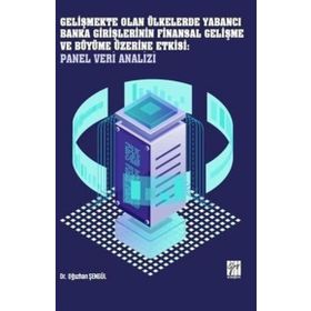 Gelişmekte Olan Ülkelerde Yabancı Banka Girişlerinin Finansal Gelişme ve Büyüme Üzerine Etkisi: Panel Veri Analizi - Oğuzhan Şengül
